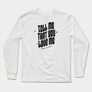Tell me that you love me, even if it´s fake Long Sleeve T-Shirt